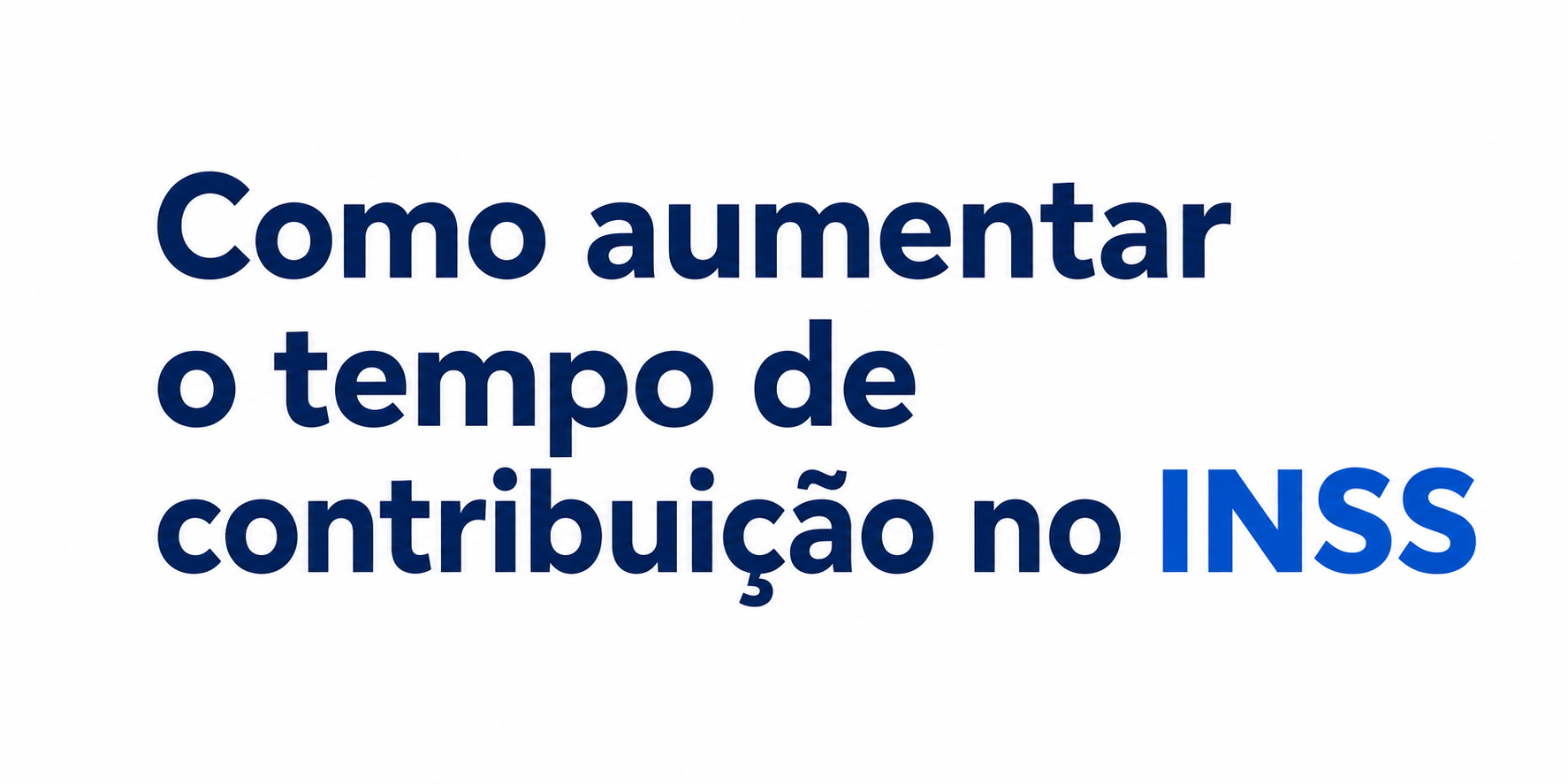 Como aumentar o tempo de contribuição no INSS